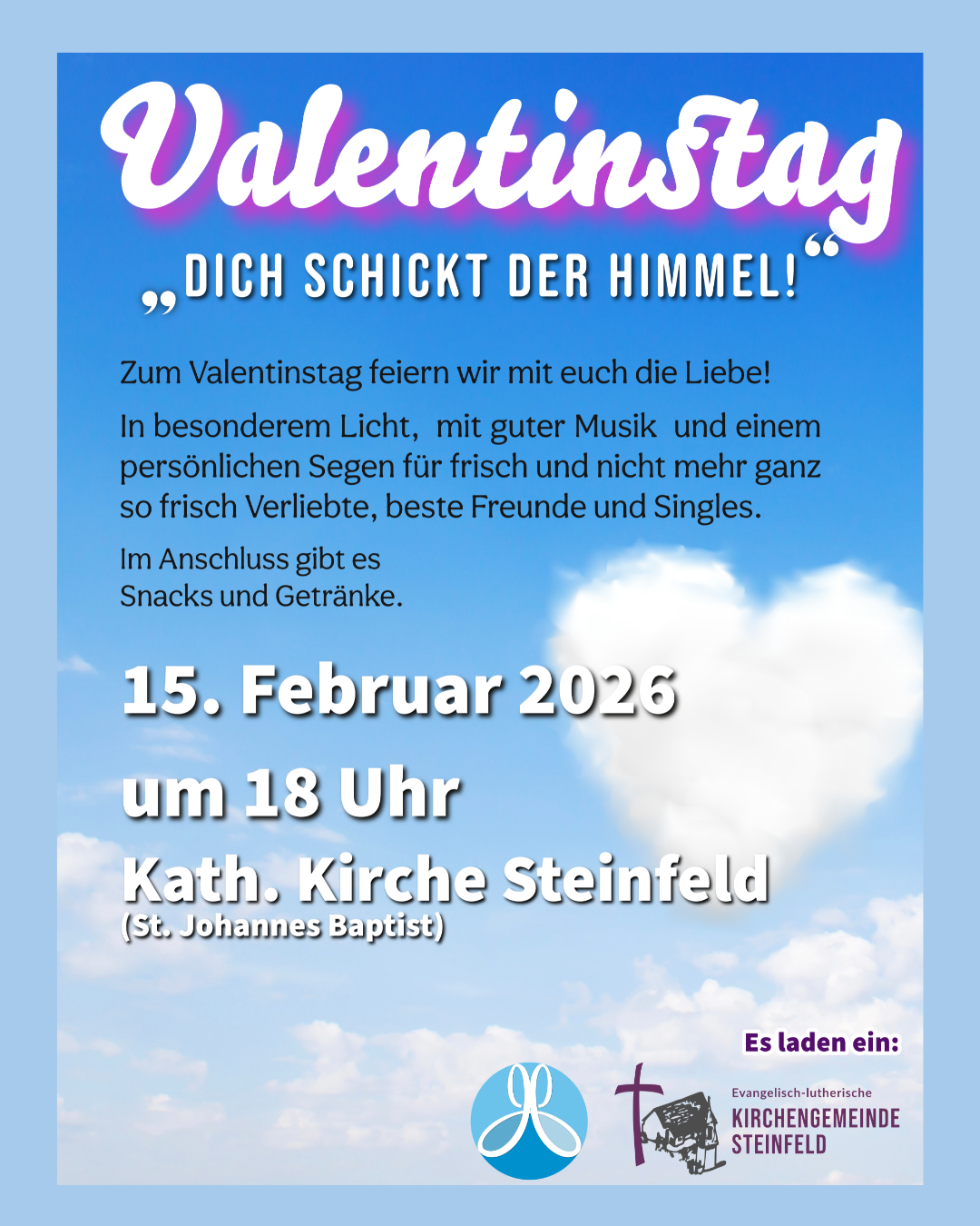 Plakat zum Valentinstag vor blauem Himmel mit Wolken, rechts eine herzförmige Wolke. Überschrift in großer weißer Schrift: „Valentinstag – Dich schickt der Himmel!“. Darunter Einladungstext: Feier der Liebe mit besonderem Licht, guter Musik und persönlichem Segen für Paare, beste Freunde und Singles; im Anschluss Snacks und Getränke. Termin: 15. Februar 2026, 18 Uhr. Ort: Katholische Kirche Steinfeld (St. Johannes Baptist). Unten Logos und Hinweis auf die einladende evangelisch-lutherische Kirchengemeinde Steinfeld.